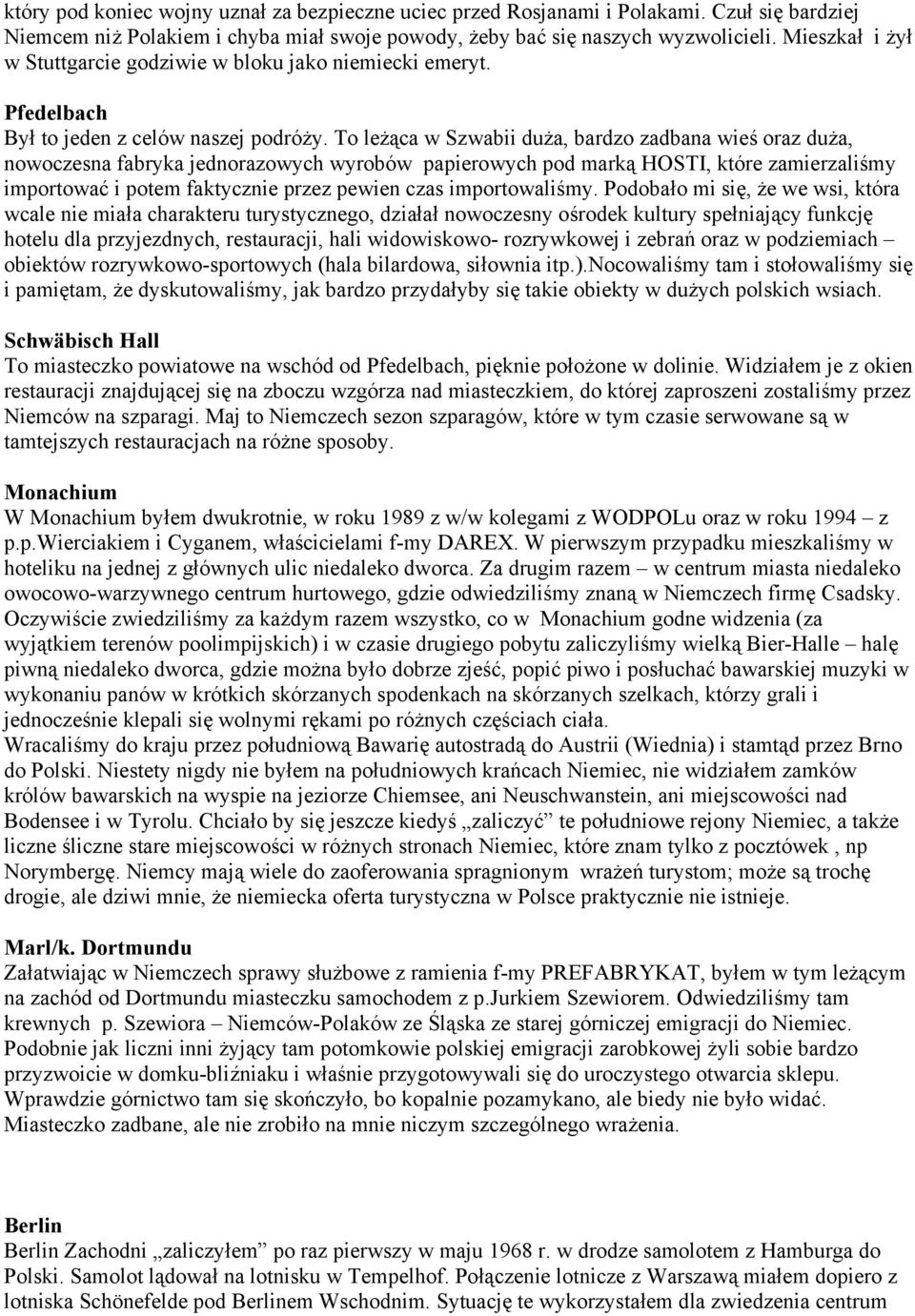 To leżąca w Szwabii duża, bardzo zadbana wieś oraz duża, nowoczesna fabryka jednorazowych wyrobów papierowych pod marką HOSTI, które zamierzaliśmy importować i potem faktycznie przez pewien czas