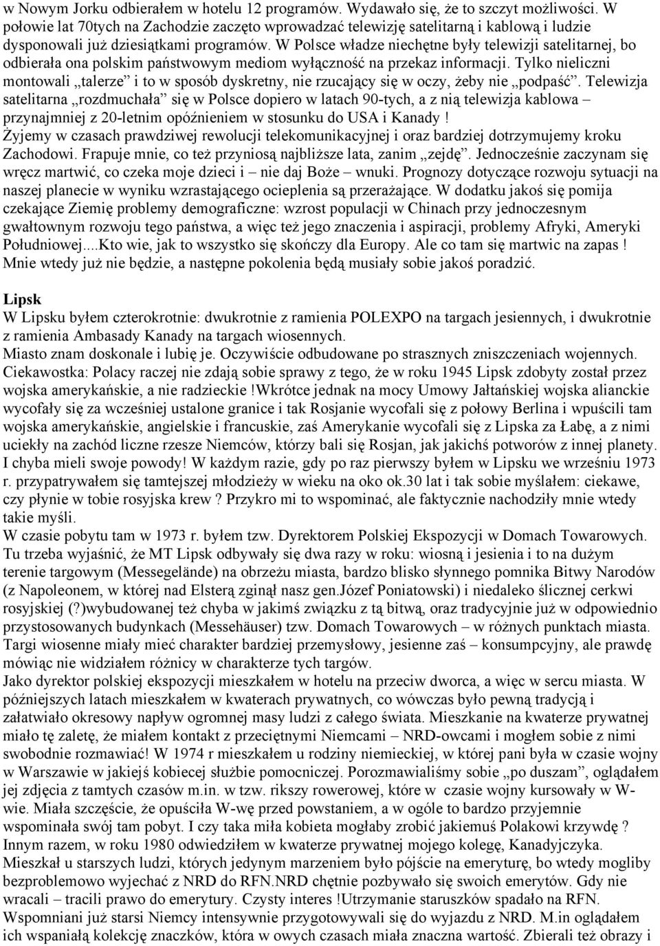 W Polsce władze niechętne były telewizji satelitarnej, bo odbierała ona polskim państwowym mediom wyłączność na przekaz informacji.