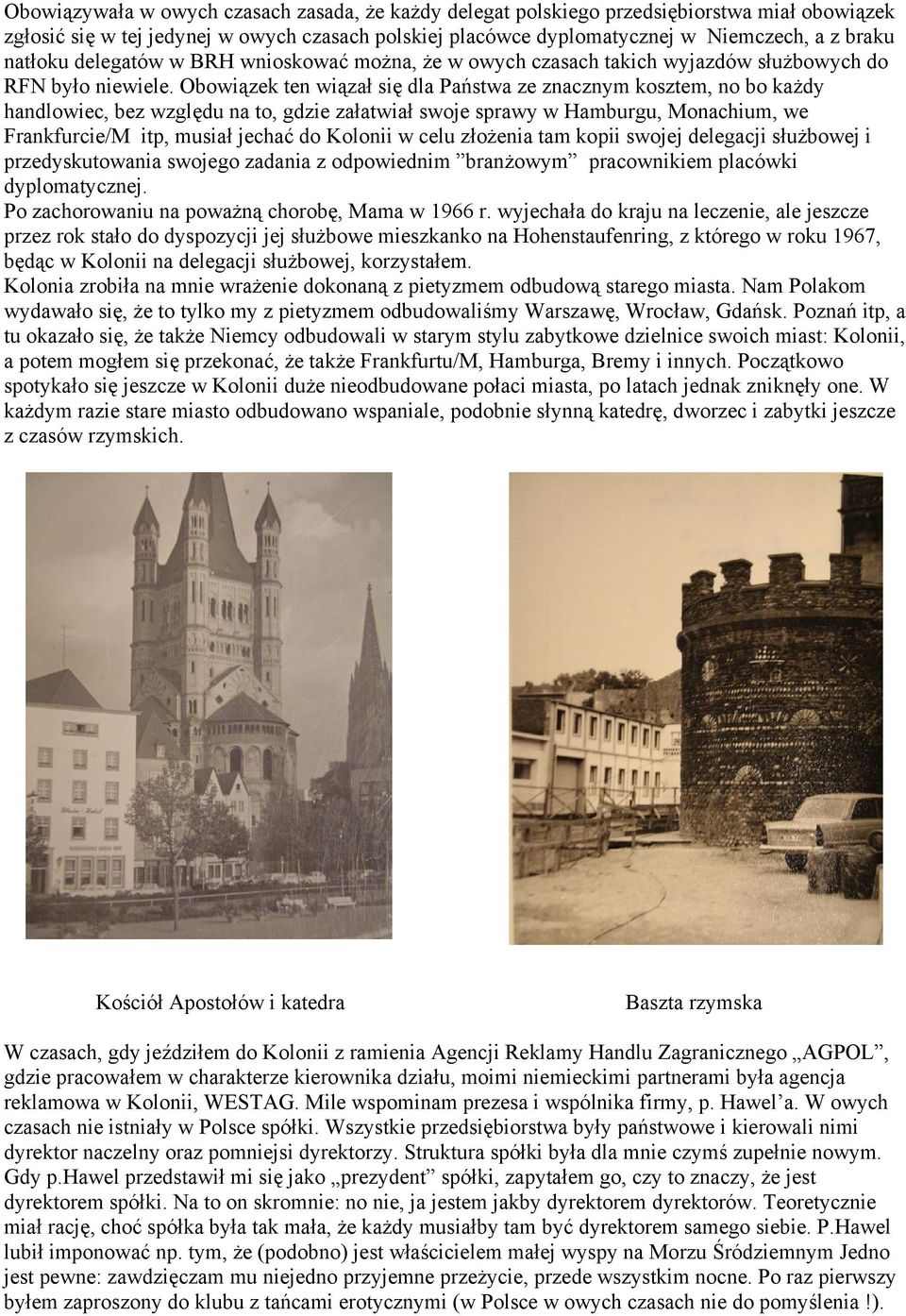 Obowiązek ten wiązał się dla Państwa ze znacznym kosztem, no bo każdy handlowiec, bez względu na to, gdzie załatwiał swoje sprawy w Hamburgu, Monachium, we Frankfurcie/M itp, musiał jechać do Kolonii