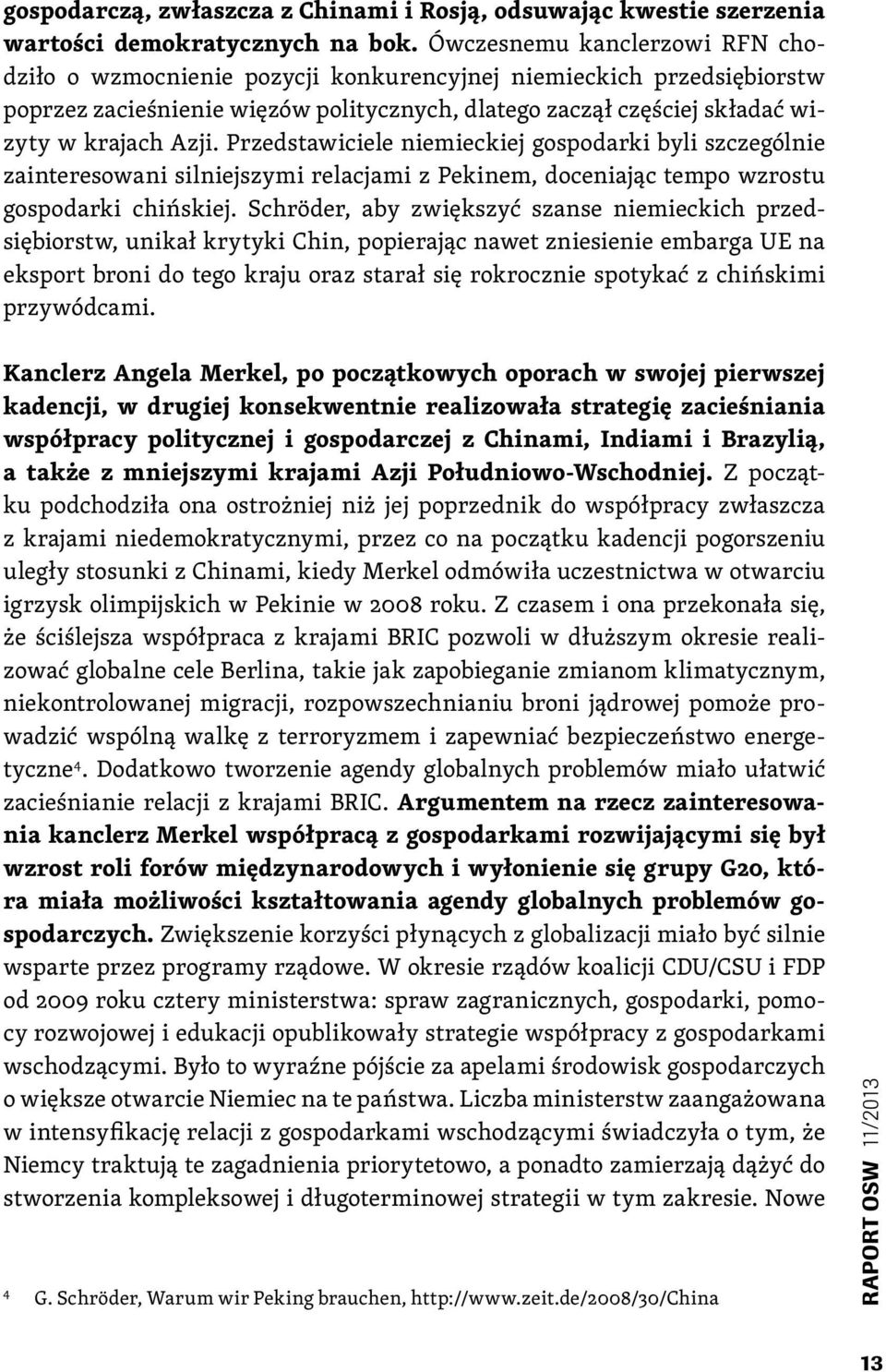 Przedstawiciele niemieckiej gospodarki byli szczególnie zainteresowani silniejszymi relacjami z Pekinem, doceniając tempo wzrostu gospodarki chińskiej.