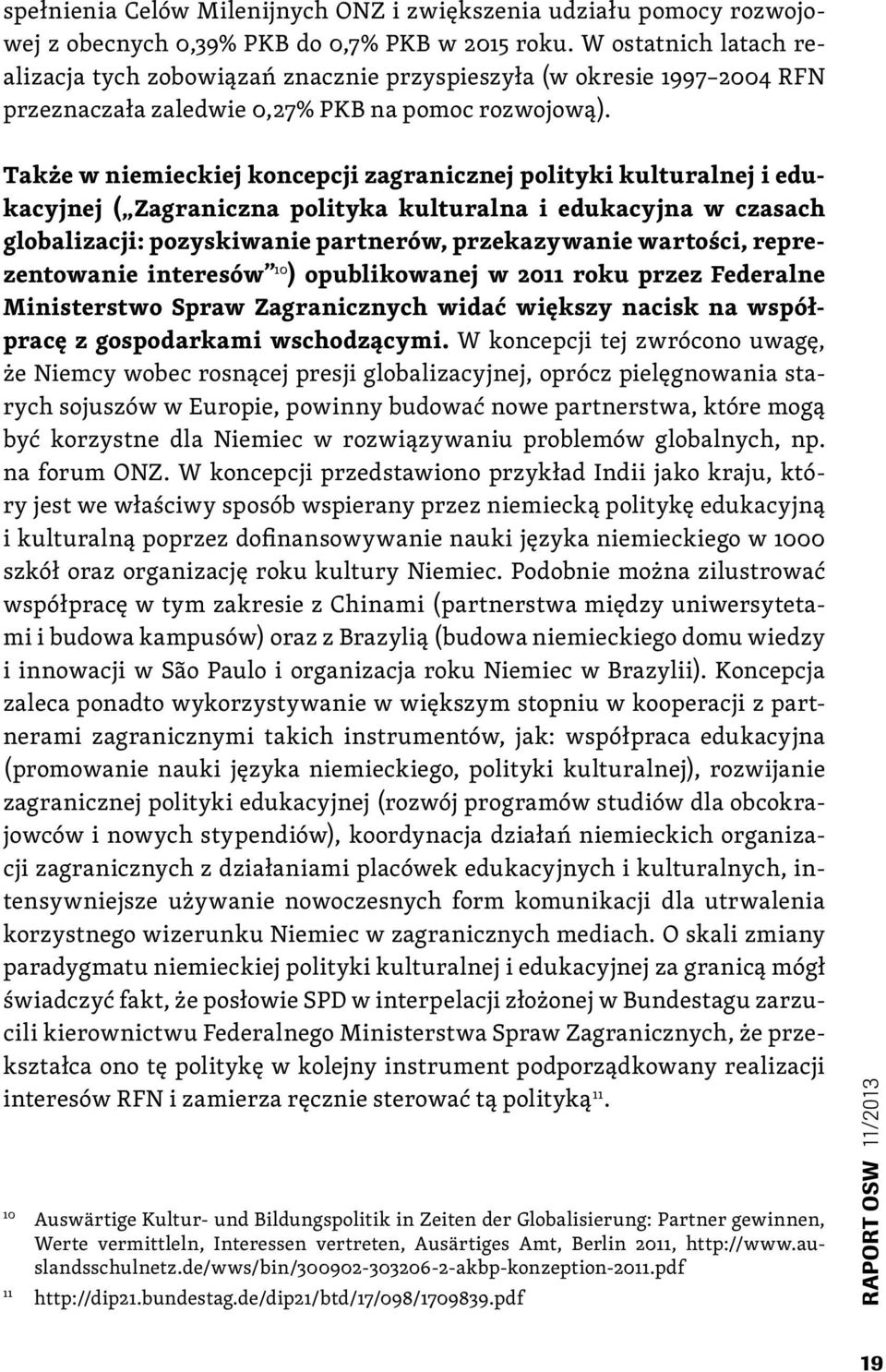 Także w niemieckiej koncepcji zagranicznej polityki kulturalnej i edukacyjnej ( Zagraniczna polityka kulturalna i edukacyjna w czasach globalizacji: pozyskiwanie partnerów, przekazywanie wartości,