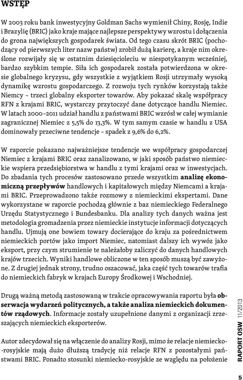 tempie. Siła ich gospodarek została potwierdzona w okresie globalnego kryzysu, gdy wszystkie z wyjątkiem Rosji utrzymały wysoką dynamikę wzrostu gospodarczego.