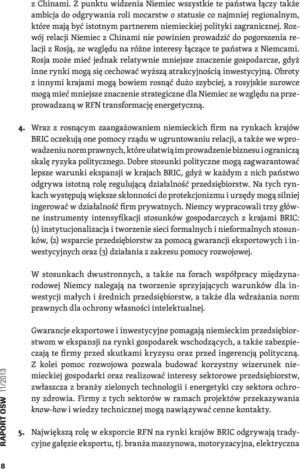 Rozwój relacji Niemiec z Chinami nie powinien prowadzić do pogorszenia relacji z Rosją, ze względu na różne interesy łączące te państwa z Niemcami.