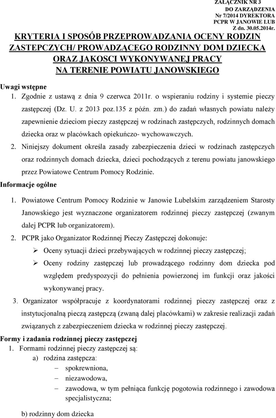 Zgodnie z ustawą z dnia 9 czerwca 2011r. o wspieraniu rodziny i systemie pieczy zastępczej (Dz. U. z 2013 poz.135 z późn. zm.