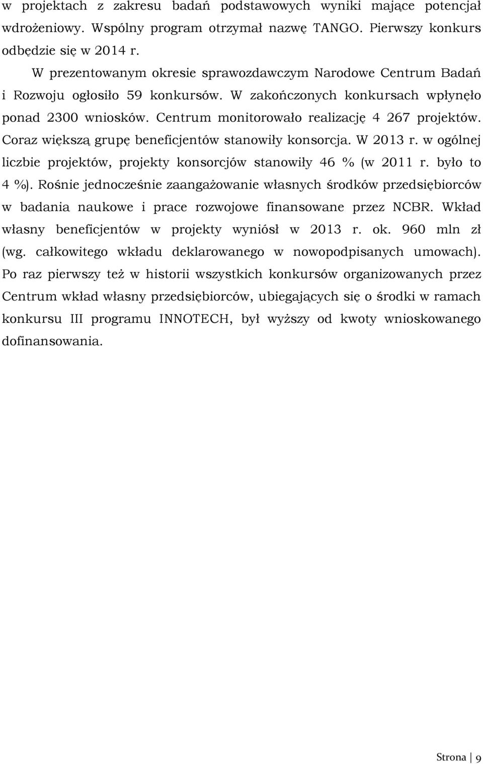 Coraz większą grupę beneficjentów stanowiły konsorcja. W 2013 r. w ogólnej liczbie projektów, projekty konsorcjów stanowiły 46 % (w 2011 r. było to 4 %).