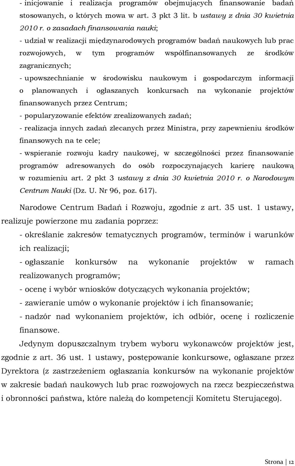 środowisku naukowym i gospodarczym informacji o planowanych i ogłaszanych konkursach na wykonanie projektów finansowanych przez Centrum; - popularyzowanie efektów zrealizowanych zadań; - realizacja