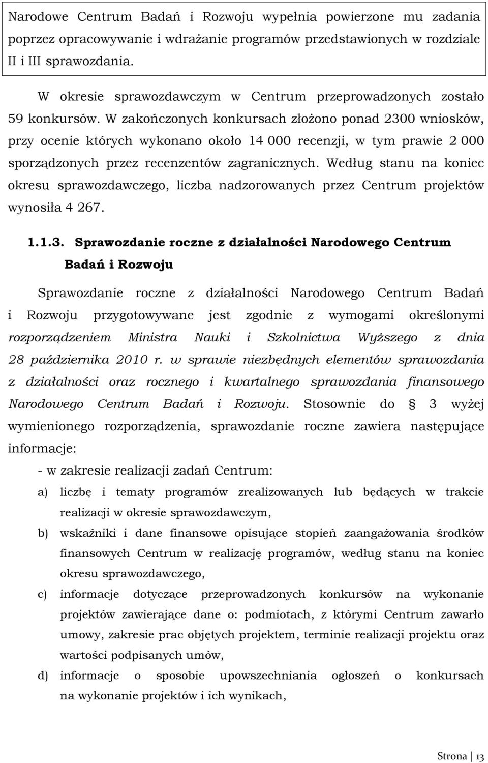 W zakończonych konkursach złożono ponad 2300 wniosków, przy ocenie których wykonano około 14 000 recenzji, w tym prawie 2 000 sporządzonych przez recenzentów zagranicznych.