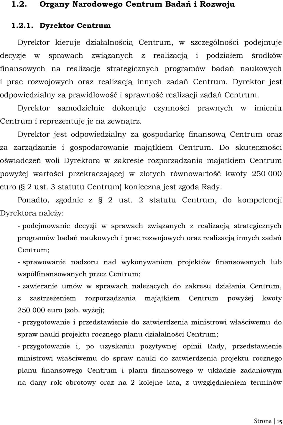 Dyrektor jest odpowiedzialny za prawidłowość i sprawność realizacji zadań Centrum. Dyrektor samodzielnie dokonuje czynności prawnych w imieniu Centrum i reprezentuje je na zewnątrz.