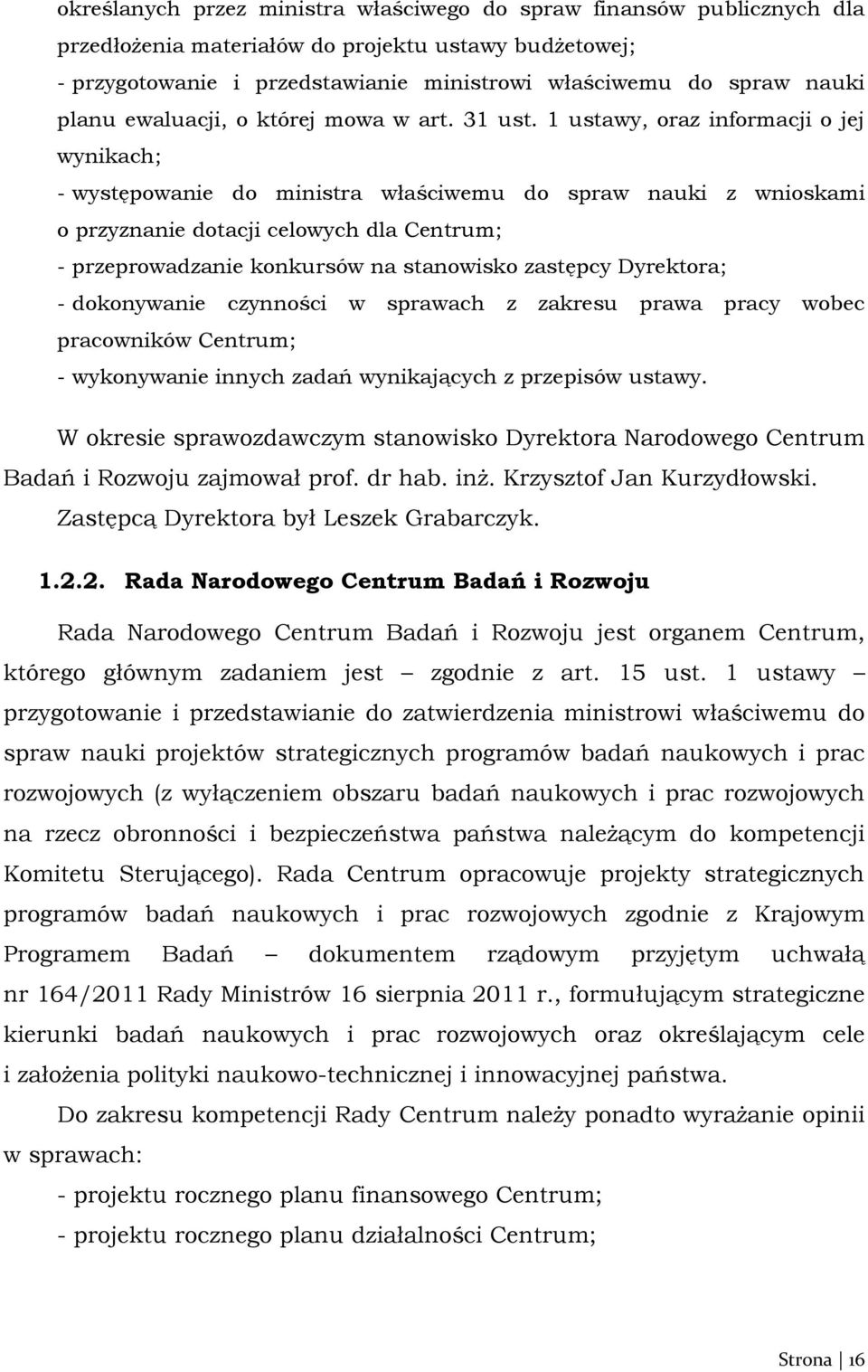 1 ustawy, oraz informacji o jej wynikach; - występowanie do ministra właściwemu do spraw nauki z wnioskami o przyznanie dotacji celowych dla Centrum; - przeprowadzanie konkursów na stanowisko