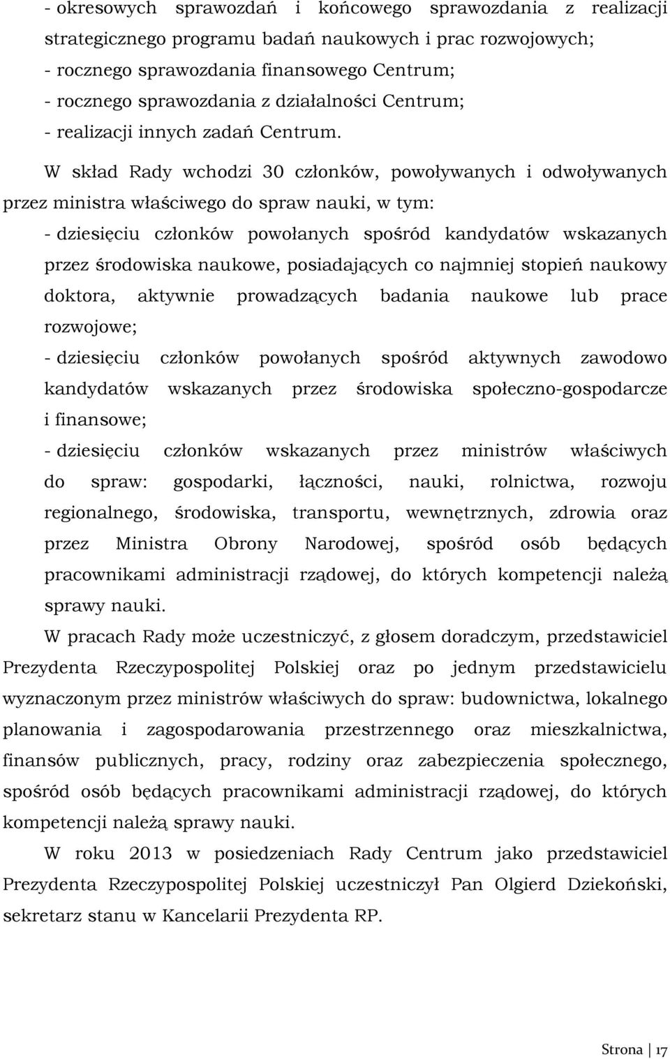 W skład Rady wchodzi 30 członków, powoływanych i odwoływanych przez ministra właściwego do spraw nauki, w tym: - dziesięciu członków powołanych spośród kandydatów wskazanych przez środowiska naukowe,