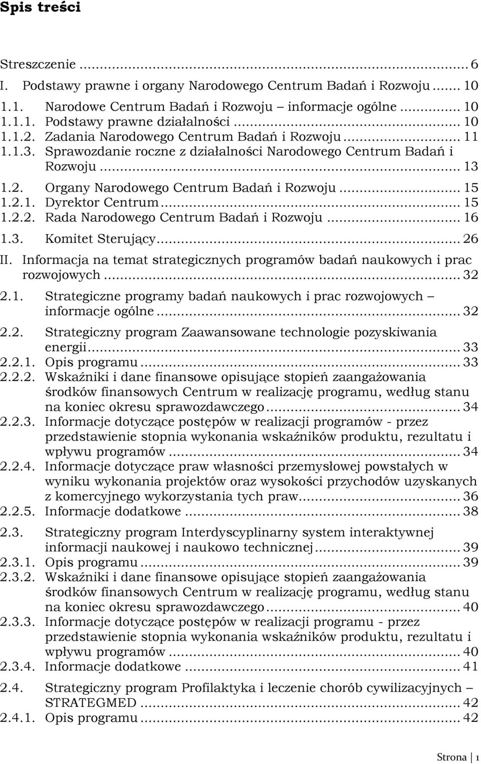 2.1. Dyrektor Centrum... 15 1.2.2. Rada Narodowego Centrum Badań i Rozwoju... 16 1.3. Komitet Sterujący... 26 II. Informacja na temat strategicznych programów badań naukowych i prac rozwojowych... 32 2.