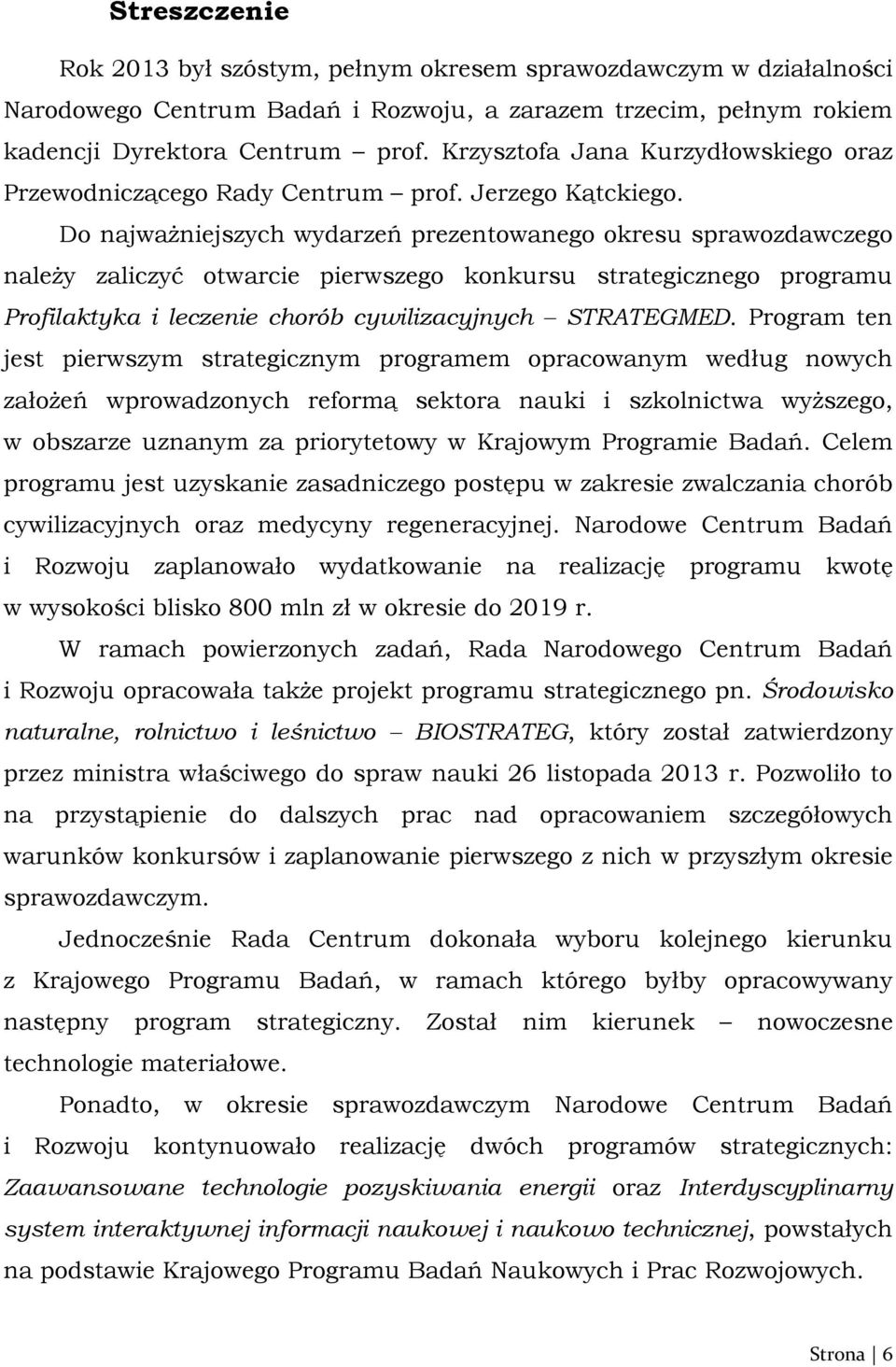 Do najważniejszych wydarzeń prezentowanego okresu sprawozdawczego należy zaliczyć otwarcie pierwszego konkursu strategicznego programu Profilaktyka i leczenie chorób cywilizacyjnych STRATEGMED.