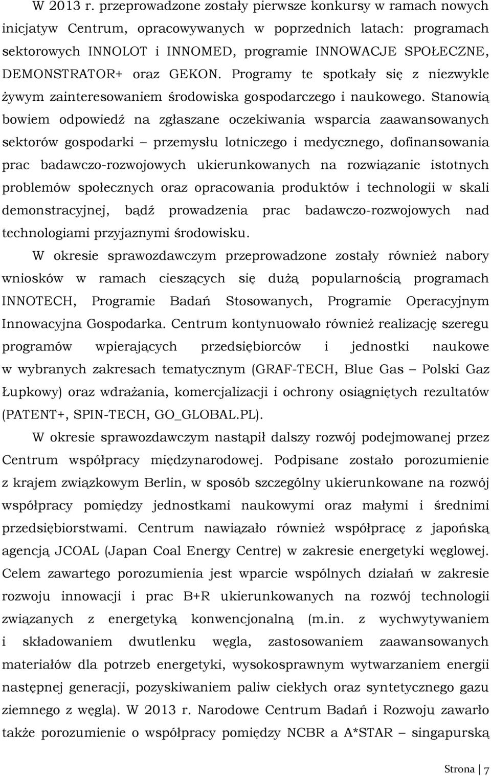 oraz GEKON. Programy te spotkały się z niezwykle żywym zainteresowaniem środowiska gospodarczego i naukowego.