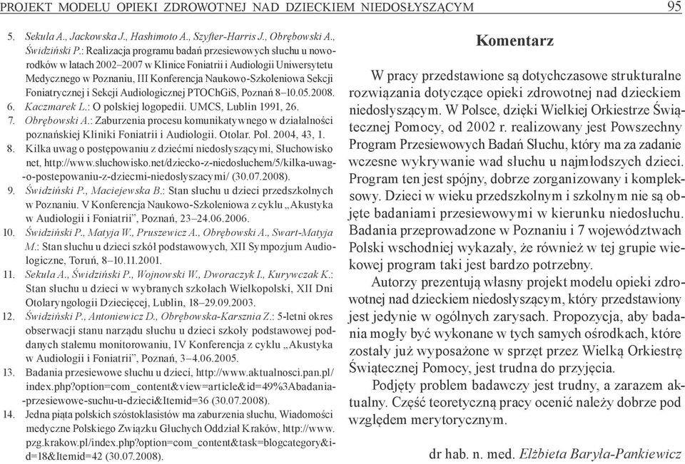 Foniatrycznej i Sekcji Audiologicznej PTOChGiS, Poznań 8 10.05.2008. 6. Kaczmarek L.: O polskiej logopedii. UMCS, Lublin 1991, 26. 7. Obrębowski A.