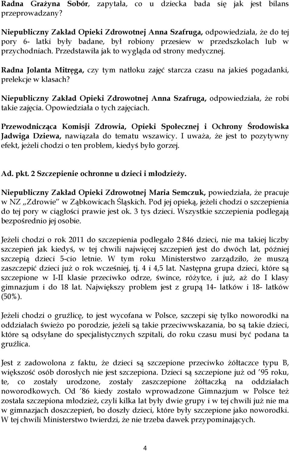 Przedstawiła jak to wygląda od strony medycznej. Radna Jolanta Mitręga, czy tym natłoku zajęć starcza czasu na jakieś pogadanki, prelekcje w klasach?