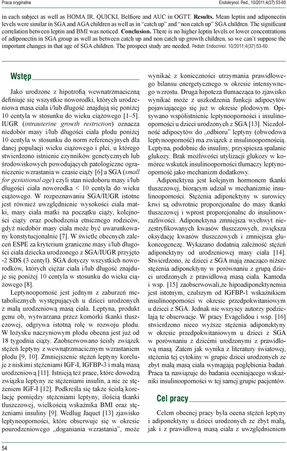 There is no higher letin levels or lower concentrations of adionectin in SGA grou as well as between catch u and non catch u growth children, so we can t suose the imortant changes in that age of SGA