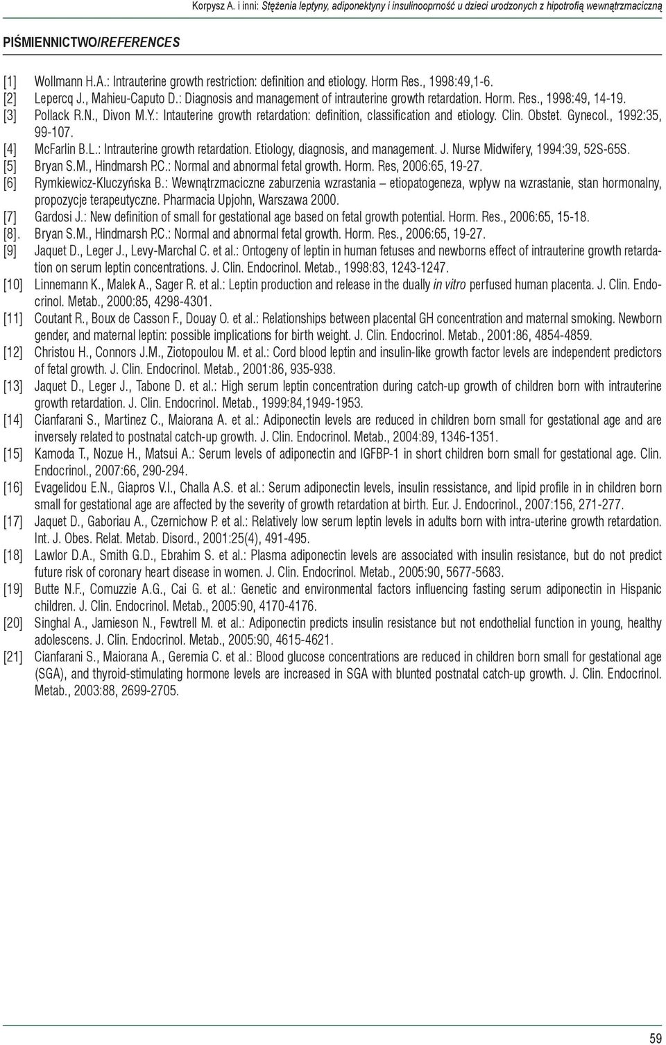 Obstet. Gynecol., 1992:35, 99-107. [4] McFarlin B.L.: Intrauterine growth retardation. Etiology, diagnosis, and management. J. Nurse Midwifery, 1994:39, 52S-65S. [5] Bryan S.M., Hindmarsh P.C.