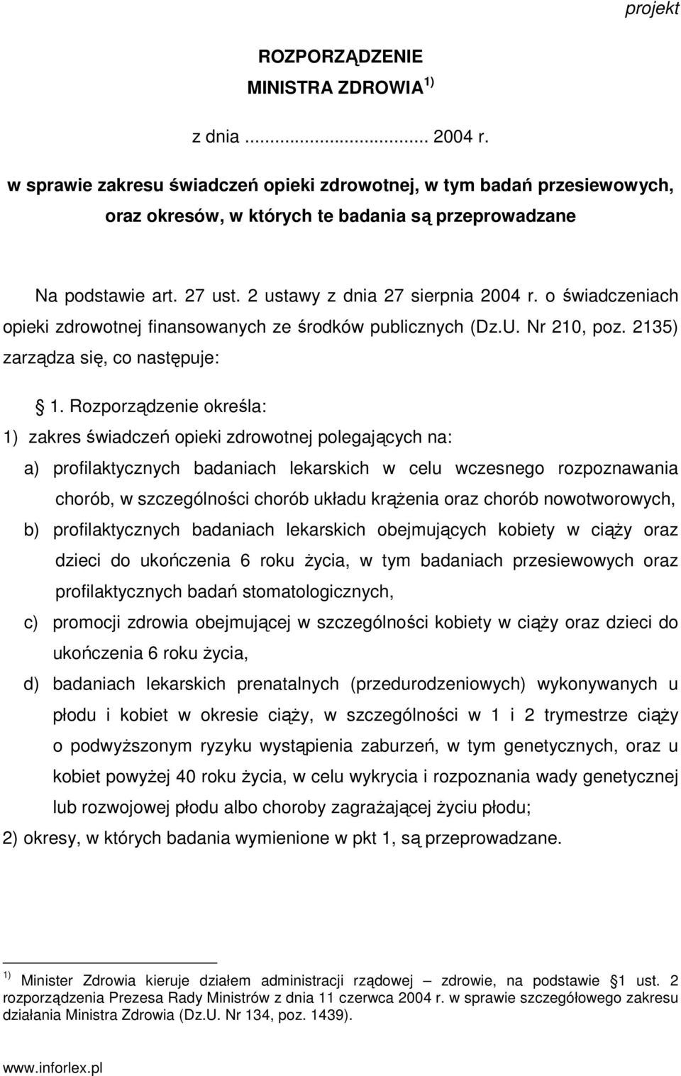 o świadczeniach opieki zdrowotnej finansowanych ze środków publicznych (Dz.U. Nr 210, poz. 2135) zarządza się, co następuje: 1.