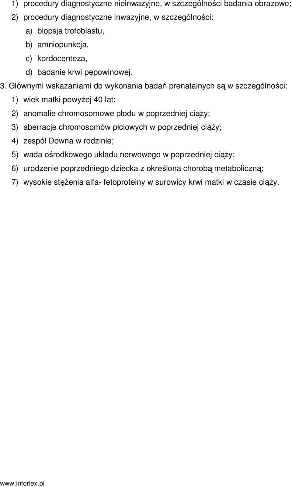 Głównymi wskazaniami do wykonania badań prenatalnych są w szczególności: 1) wiek matki powyŝej 40 lat; 2) anomalie chromosomowe płodu w poprzedniej ciąŝy; 3)