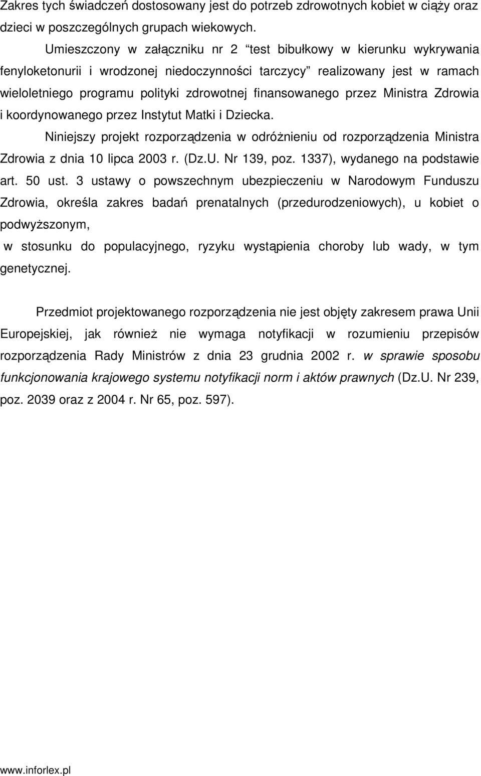 finansowanego przez Ministra Zdrowia i koordynowanego przez Instytut Matki i Dziecka. Niniejszy projekt rozporządzenia w odróŝnieniu od rozporządzenia Ministra Zdrowia z dnia 10 lipca 2003 r. (Dz.U.