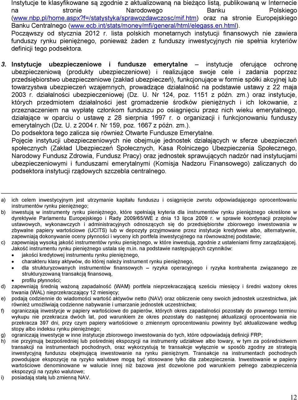 lista polskich monetarnych instytucji finansowych nie zawiera funduszy rynku pieniężnego, ponieważ żaden z funduszy inwestycyjnych nie spełnia kryteriów definicji tego podsektora. 3.