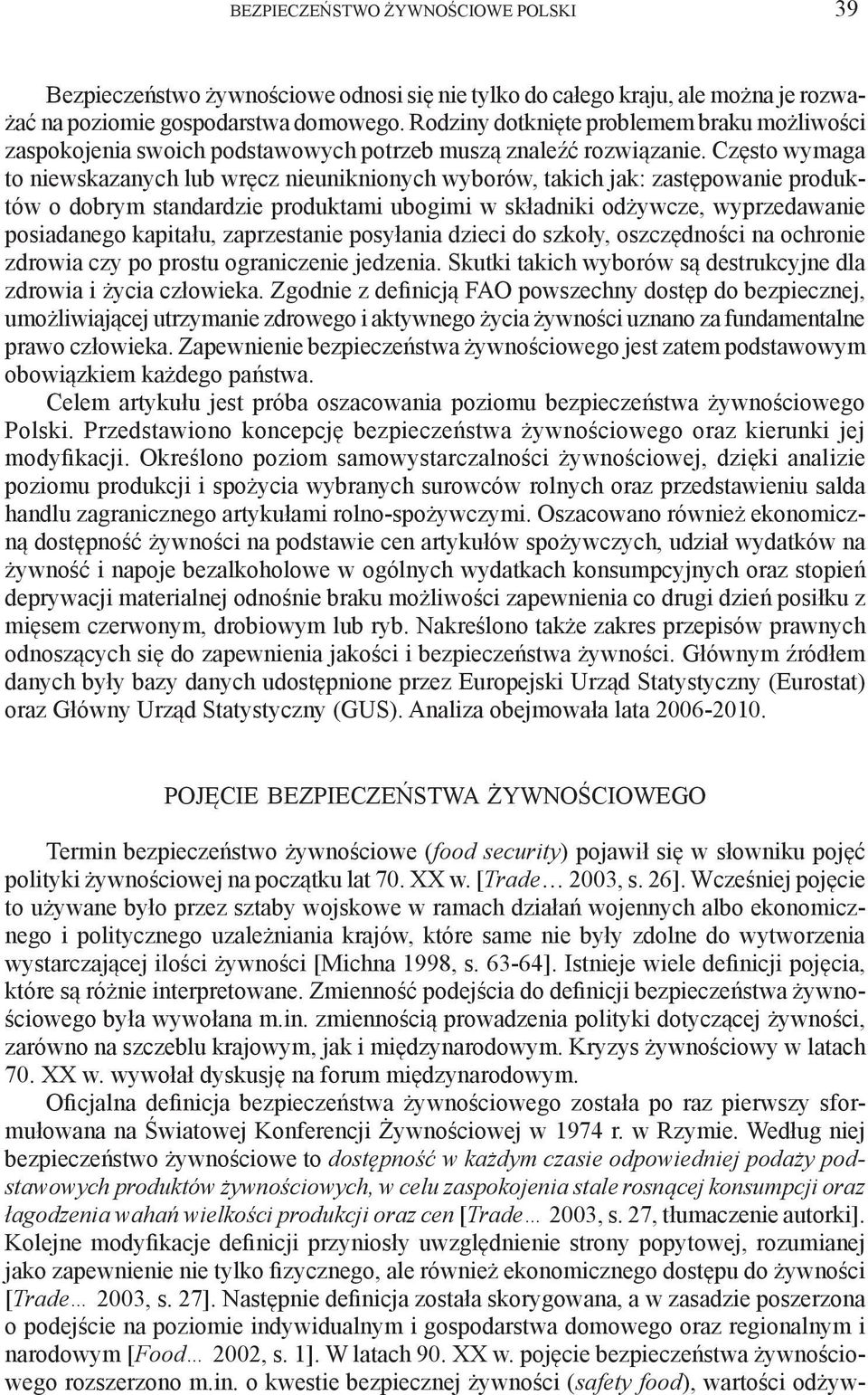 Często wymaga to niewskazanych lub wręcz nieuniknionych wyborów, takich jak: zastępowanie produktów o dobrym standardzie produktami ubogimi w składniki odżywcze, wyprzedawanie posiadanego kapitału,