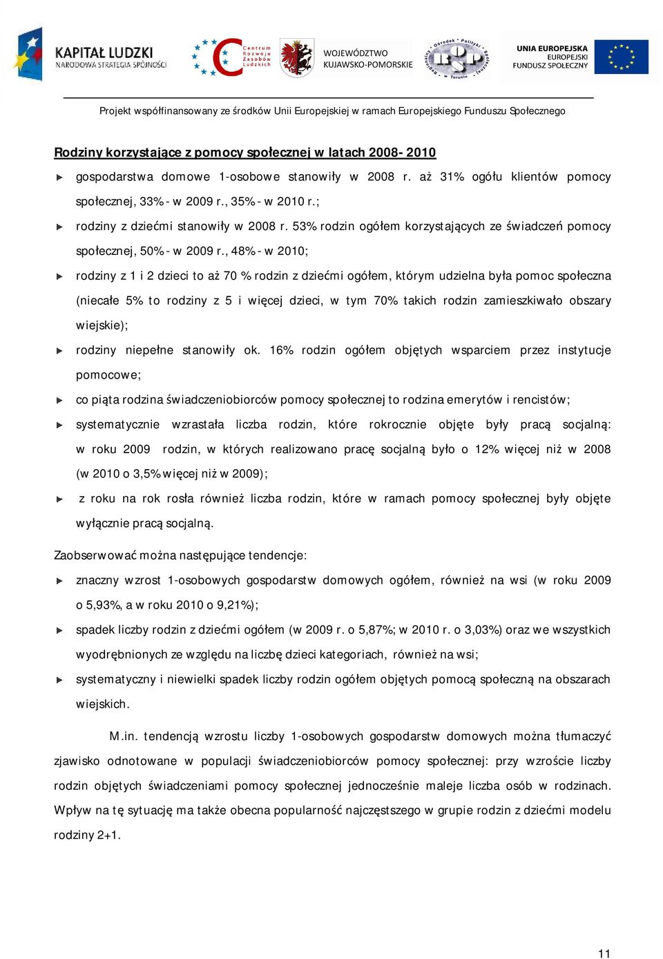 , 48% - w 2010; rodziny z 1 i 2 dzieci to aż 70 % rodzin z dziećmi ogółem, którym udzielna była pomoc społeczna (niecałe 5% to rodziny z 5 i więcej dzieci, w tym 70% takich rodzin zamieszkiwało