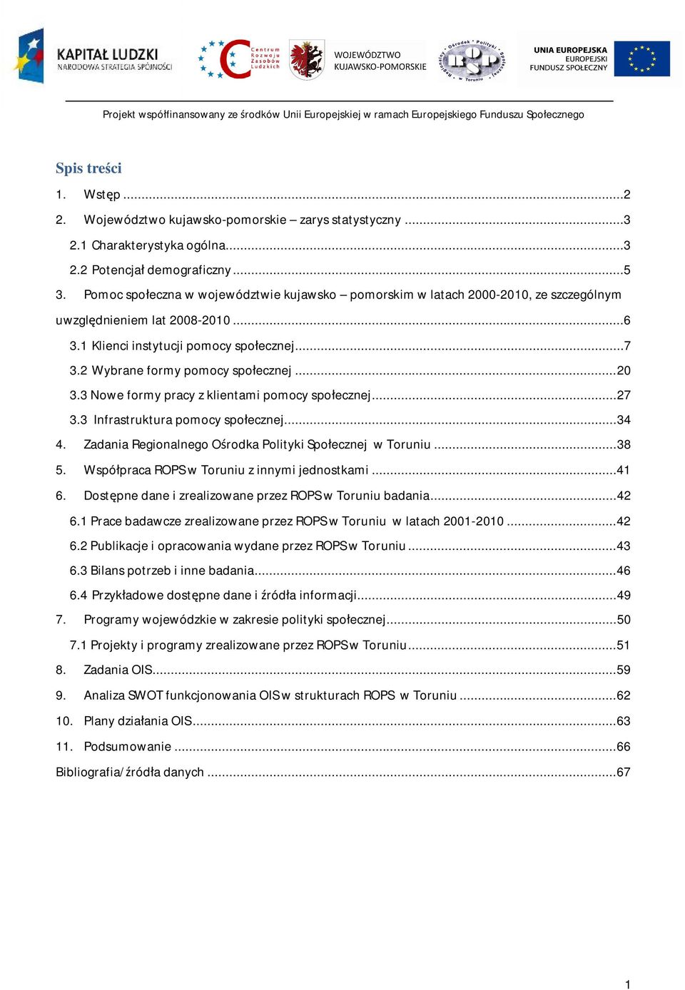 .. 20 3.3 Nowe formy pracy z klientami pomocy społecznej... 27 3.3 Infrastruktura pomocy społecznej... 34 4. Zadania Regionalnego Ośrodka Polityki Społecznej w Toruniu... 38 5.