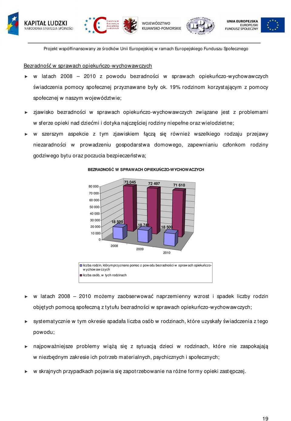 najczęściej rodziny niepełne oraz wielodzietne; w szerszym aspekcie z tym zjawiskiem łączą się również wszelkiego rodzaju przejawy niezaradności w prowadzeniu gospodarstwa domowego, zapewnianiu