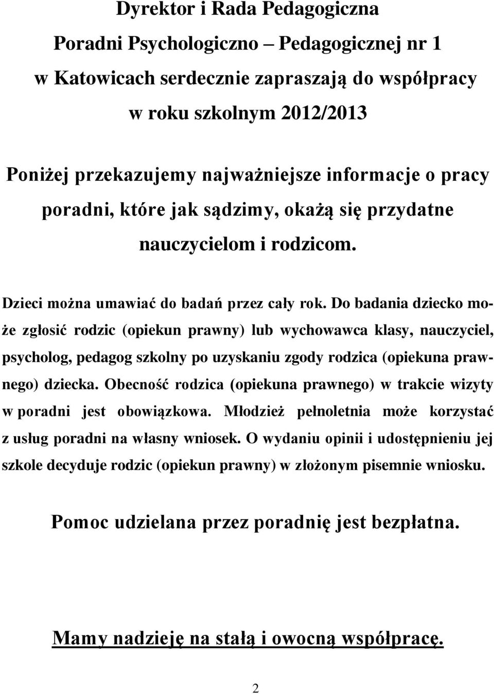 Do badania dziecko może zgłosić rodzic (opiekun prawny) lub wychowawca klasy, nauczyciel, psycholog, pedagog szkolny po uzyskaniu zgody rodzica (opiekuna prawnego) dziecka.