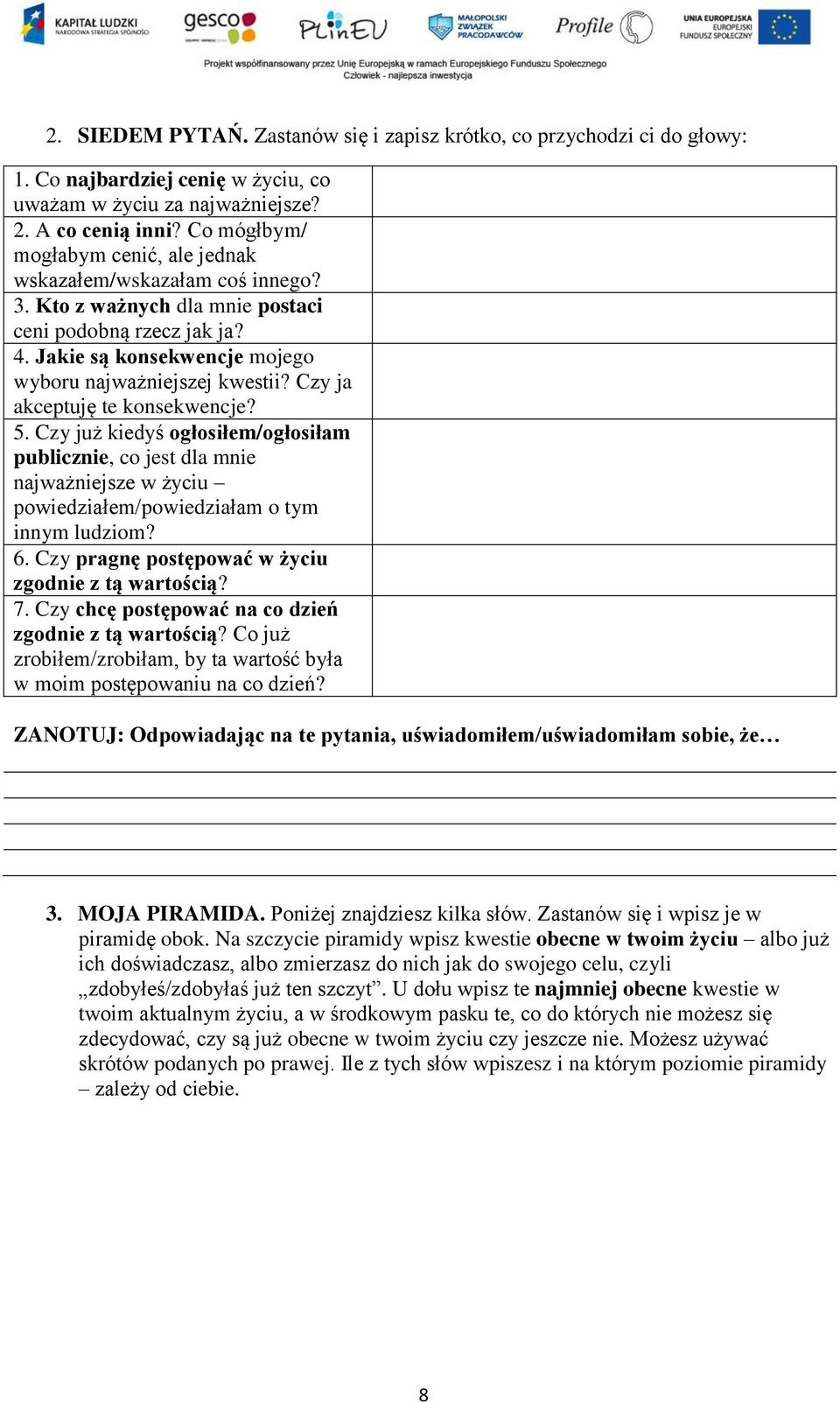 Czy ja akceptuję te konsekwencje? 5. Czy już kiedyś ogłosiłem/ogłosiłam publicznie, co jest dla mnie najważniejsze w życiu powiedziałem/powiedziałam o tym innym ludziom? 6.