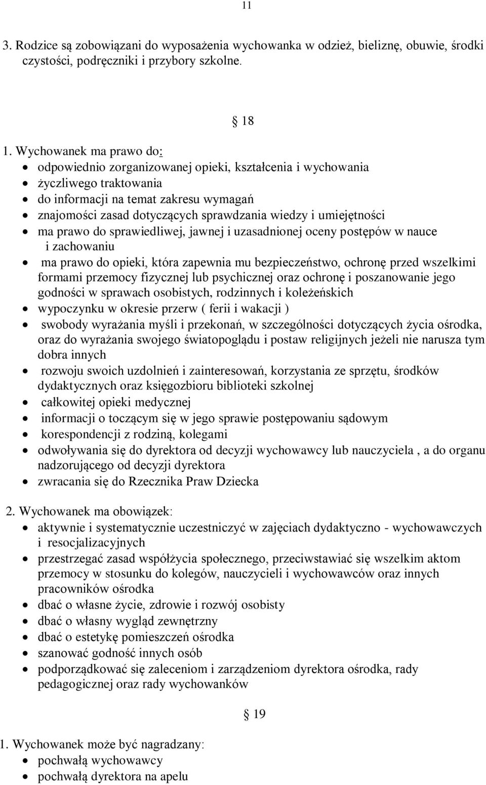 umiejętności ma prawo do sprawiedliwej, jawnej i uzasadnionej oceny postępów w nauce i zachowaniu ma prawo do opieki, która zapewnia mu bezpieczeństwo, ochronę przed wszelkimi formami przemocy