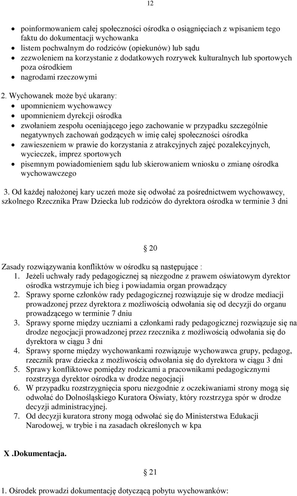 Wychowanek może być ukarany: upomnieniem wychowawcy upomnieniem dyrekcji ośrodka zwołaniem zespołu oceniającego jego zachowanie w przypadku szczególnie negatywnych zachowań godzących w imię całej