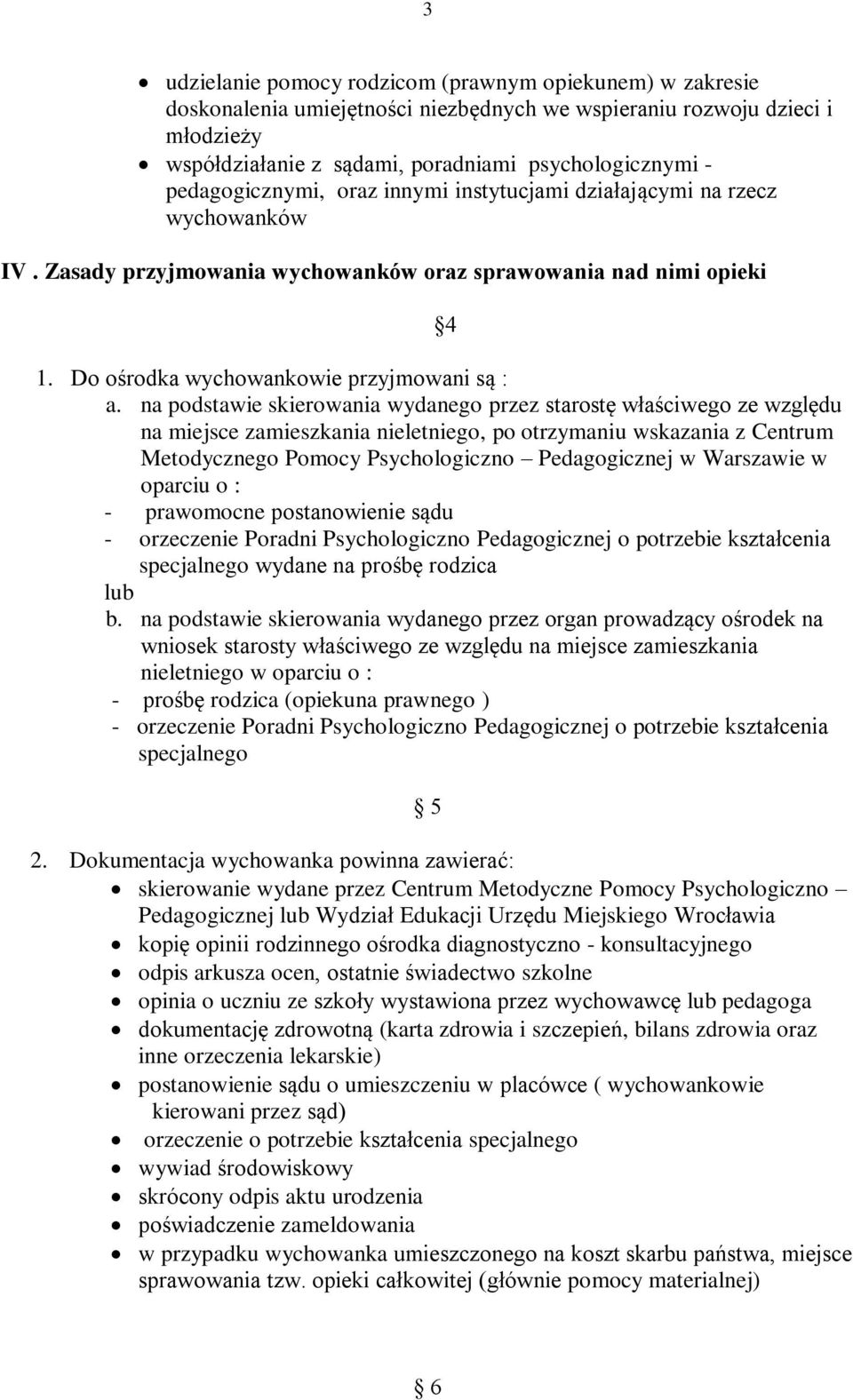 na podstawie skierowania wydanego przez starostę właściwego ze względu na miejsce zamieszkania nieletniego, po otrzymaniu wskazania z Centrum Metodycznego Pomocy Psychologiczno Pedagogicznej w