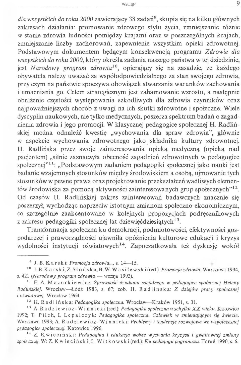 Podstawowym dokumentem będącym konsekwencją programu Zdrowie dla wszystkich do roku 2000, który określa zadania naszego państwa w tej dziedzinie, jest Narodowy program zdrowia10, opierający się na