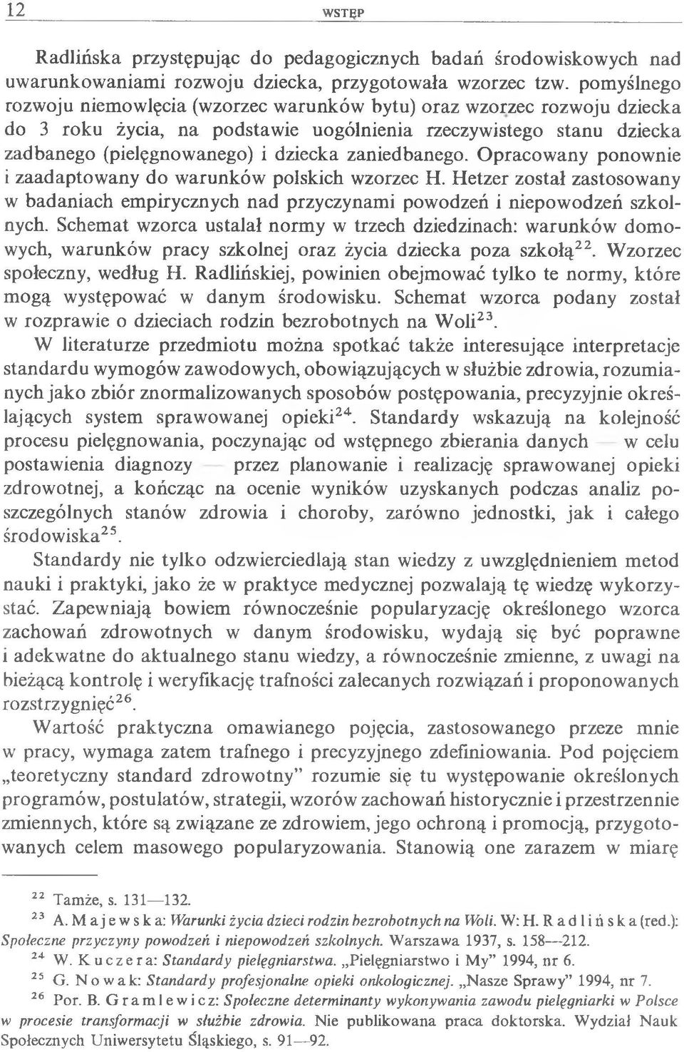 zaniedbanego. Opracowany ponownie i zaadaptowany do warunków polskich wzorzec H. Hetzer został zastosowany w badaniach empirycznych nad przyczynami powodzeń i niepow odzeń szkolnych.