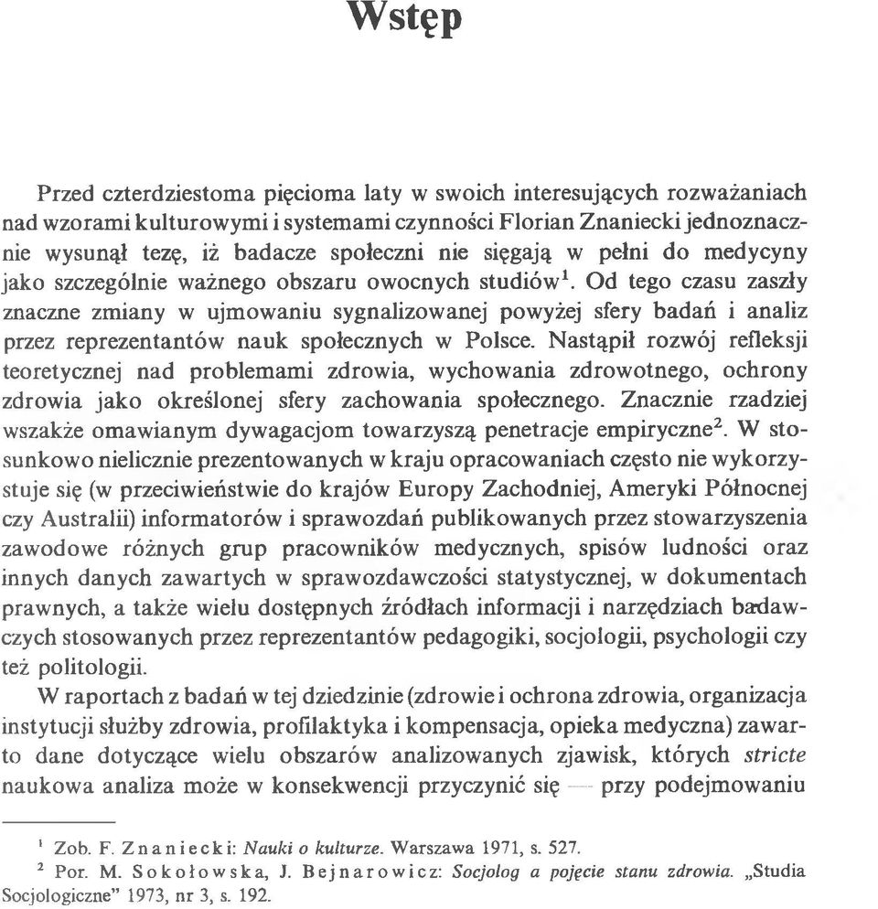 Od tego czasu zaszły znaczne zmiany w ujmowaniu sygnalizowanej powyżej sfery badań i analiz przez reprezentantów nauk społecznych w Polsce.