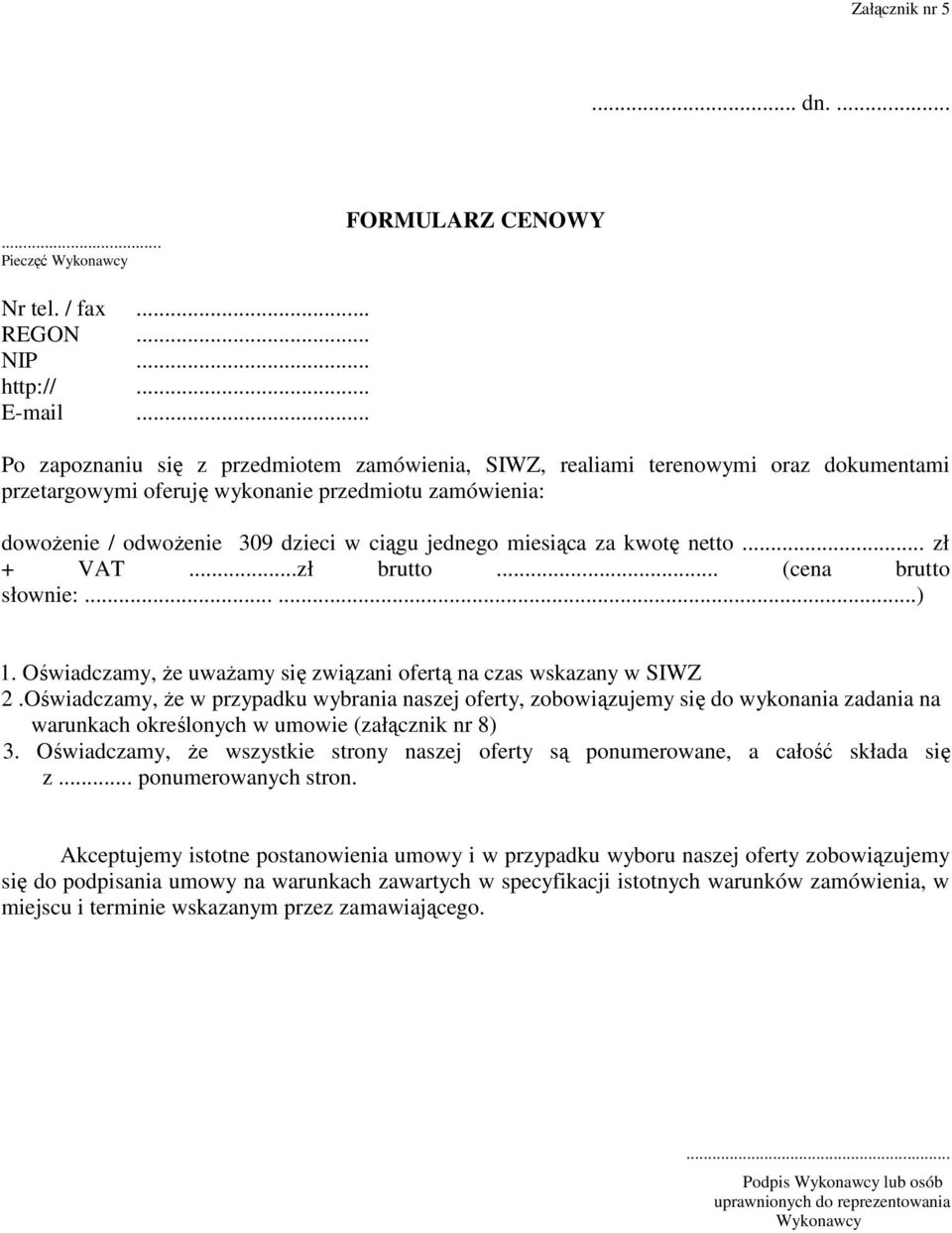miesiąca za kwotę netto... zł + VAT...zł brutto... (cena brutto słownie:......) 1. Oświadczamy, Ŝe uwaŝamy się związani ofertą na czas wskazany w SIWZ 2.