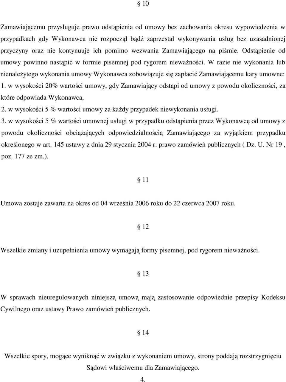 W razie nie wykonania lub nienaleŝytego wykonania umowy Wykonawca zobowiązuje się zapłacić Zamawiającemu kary umowne: 1.