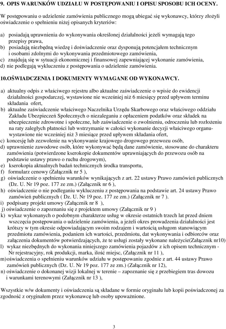 działalności jeŝeli wymagają tego przepisy prawa, b) posiadają niezbędną wiedzę i doświadczenie oraz dysponują potencjałem technicznym i osobami zdolnymi do wykonywania przedmiotowego zamówienia, c)