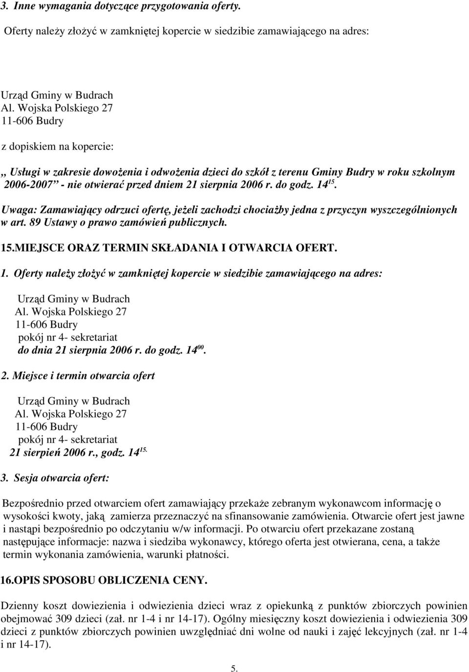 2006 r. do godz. 14 15. Uwaga: Zamawiający odrzuci ofertę, jeŝeli zachodzi chociaŝby jedna z przyczyn wyszczególnionych w art. 89 Ustawy o prawo zamówień publicznych. 15.MIEJSCE ORAZ TERMIN SKŁADANIA I OTWARCIA OFERT.