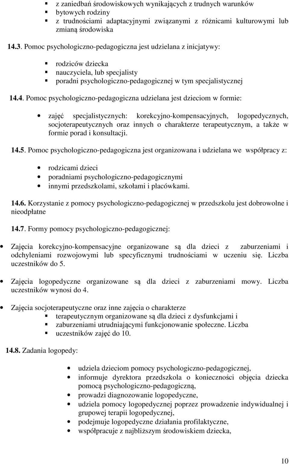 4. Pomoc psychologiczno-pedagogiczna udzielana jest dzieciom w formie: zajęć specjalistycznych: korekcyjno-kompensacyjnych, logopedycznych, socjoterapeutycznych oraz innych o charakterze