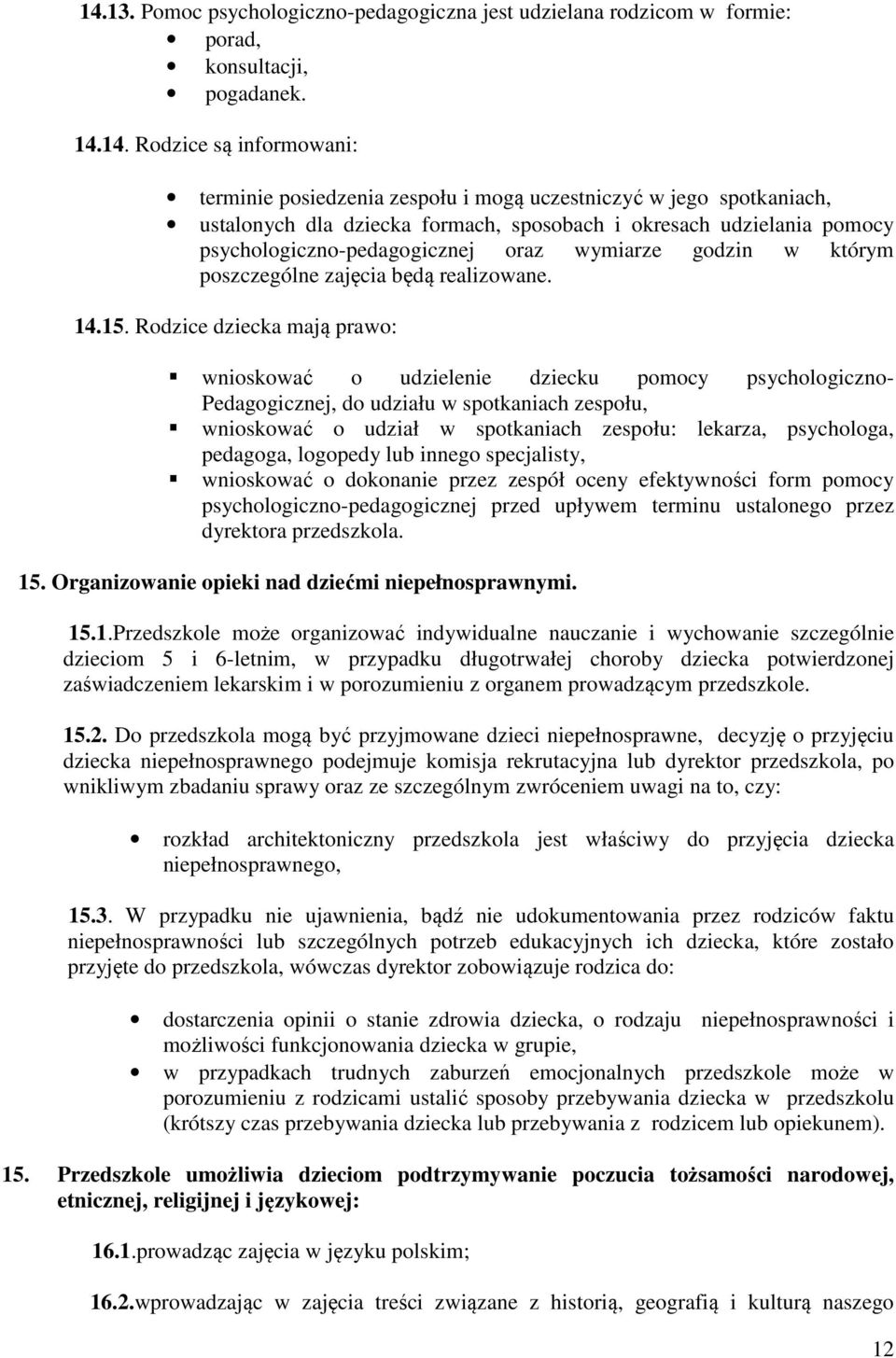 Rodzice dziecka mają prawo: wnioskować o udzielenie dziecku pomocy psychologiczno- Pedagogicznej, do udziału w spotkaniach zespołu, wnioskować o udział w spotkaniach zespołu: lekarza, psychologa,