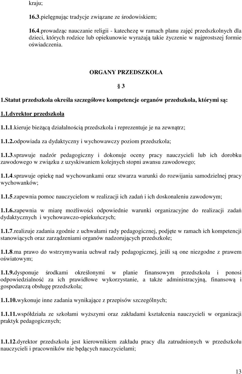 ORGANY PRZEDSZKOLA 1.Statut przedszkola określa szczegółowe kompetencje organów przedszkola, którymi są: 1.1.dyrektor przedszkola 1.1.1.kieruje bieżącą działalnością przedszkola i reprezentuje je na zewnątrz; 1.