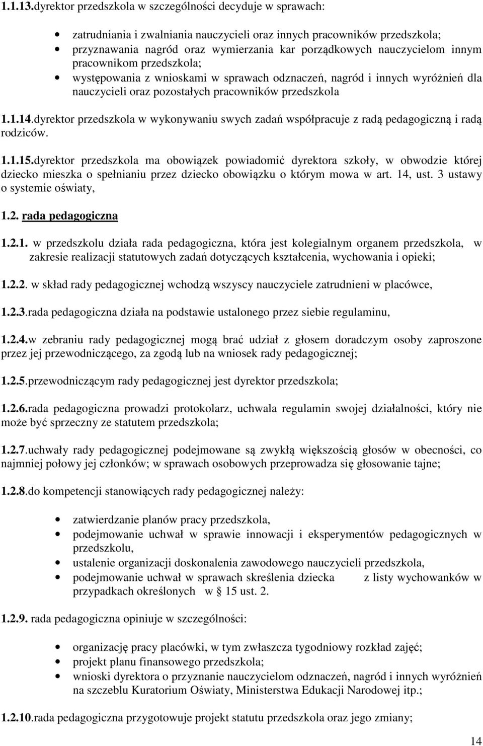 innym pracownikom przedszkola; występowania z wnioskami w sprawach odznaczeń, nagród i innych wyróżnień dla nauczycieli oraz pozostałych pracowników przedszkola 1.1.14.