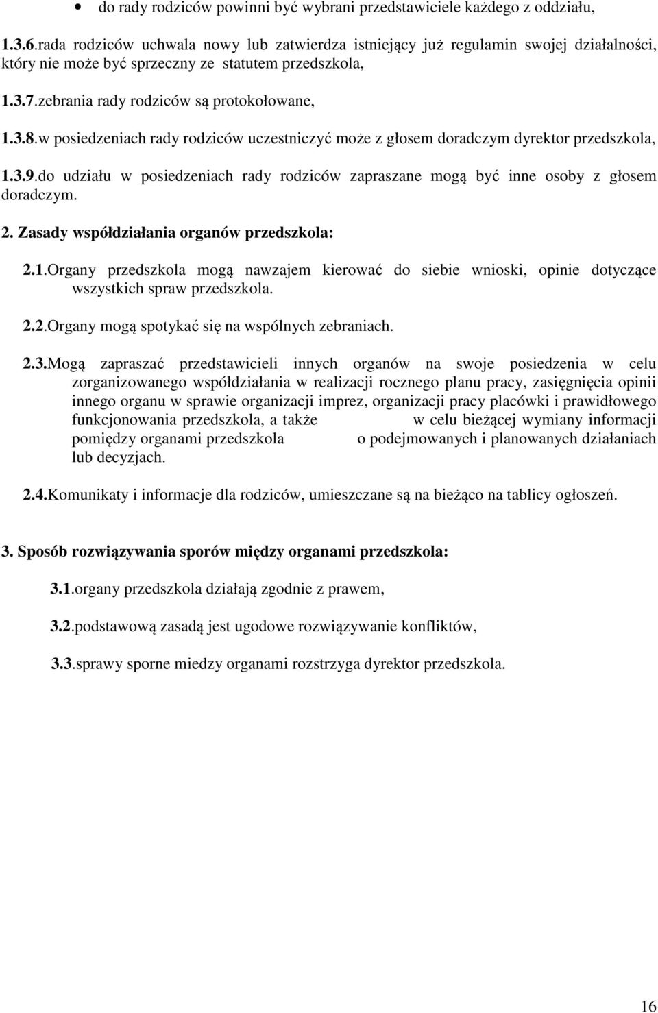 w posiedzeniach rady rodziców uczestniczyć może z głosem doradczym dyrektor przedszkola, 1.3.9.do udziału w posiedzeniach rady rodziców zapraszane mogą być inne osoby z głosem doradczym. 2.