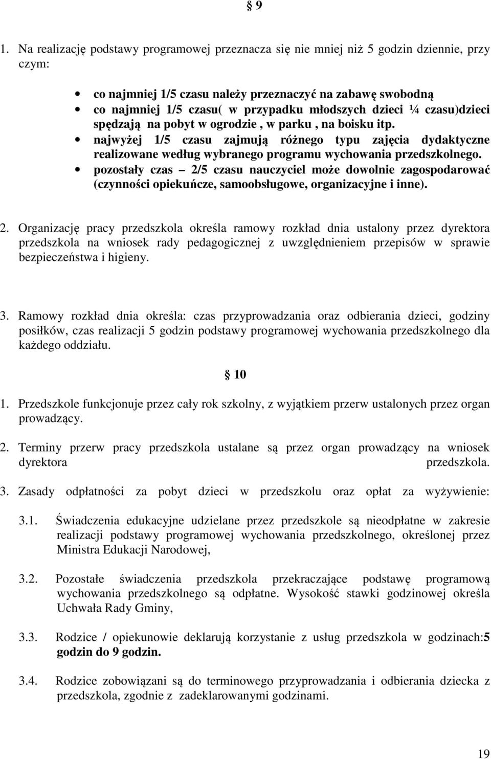 najwyżej 1/5 czasu zajmują różnego typu zajęcia dydaktyczne realizowane według wybranego programu wychowania przedszkolnego.