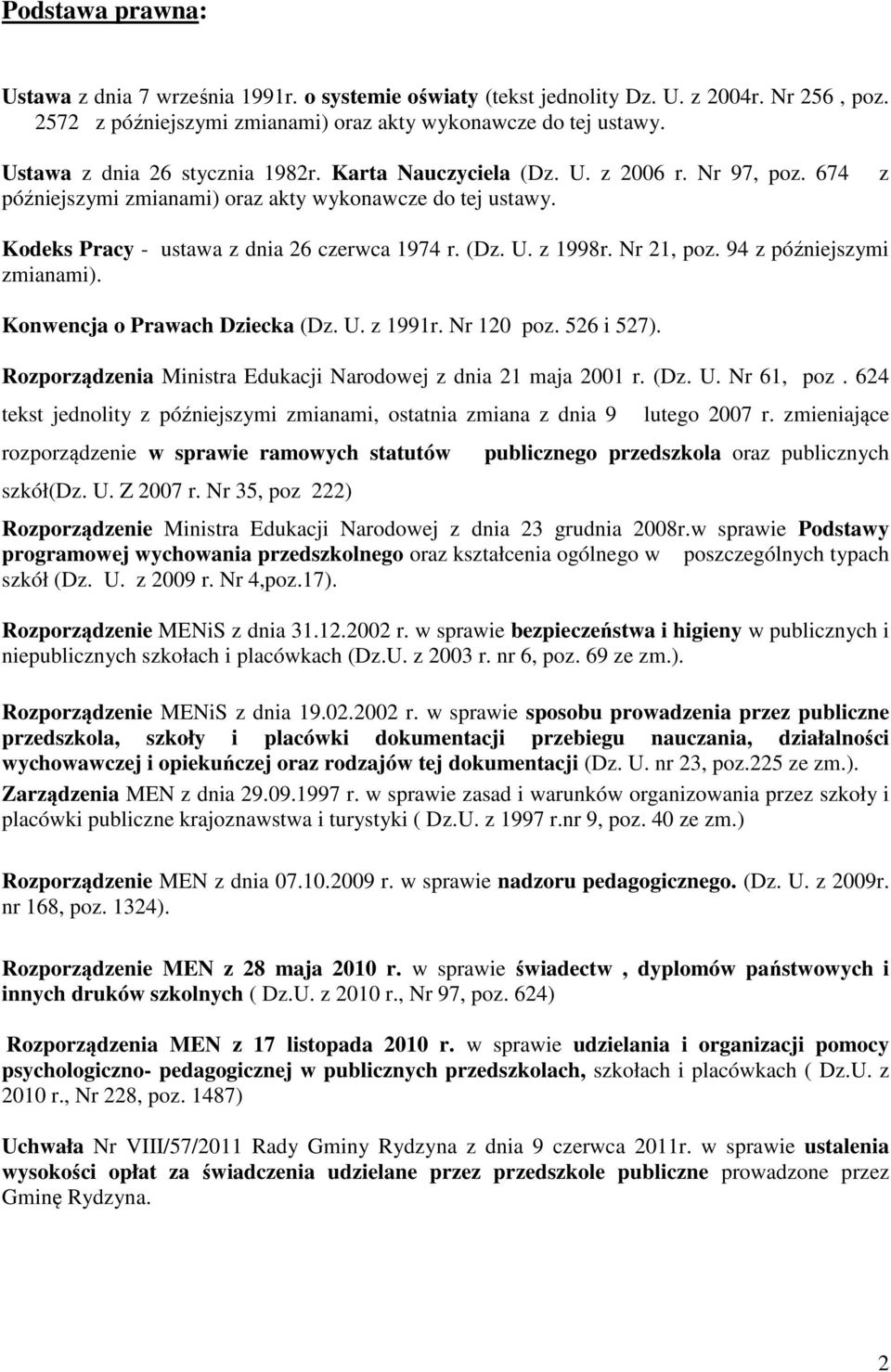 Nr 21, poz. 94 z późniejszymi zmianami). Konwencja o Prawach Dziecka (Dz. U. z 1991r. Nr 120 poz. 526 i 527). Rozporządzenia Ministra Edukacji Narodowej z dnia 21 maja 2001 r. (Dz. U. Nr 61, poz.