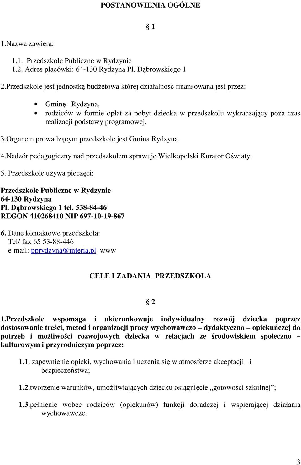 programowej. 3.Organem prowadzącym przedszkole jest Gmina Rydzyna. 4.Nadzór pedagogiczny nad przedszkolem sprawuje Wielkopolski Kurator Oświaty. 5.