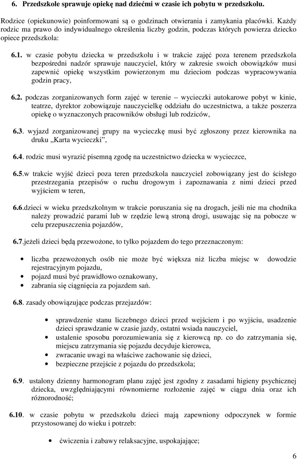 w czasie pobytu dziecka w przedszkolu i w trakcie zajęć poza terenem przedszkola bezpośredni nadzór sprawuje nauczyciel, który w zakresie swoich obowiązków musi zapewnić opiekę wszystkim powierzonym